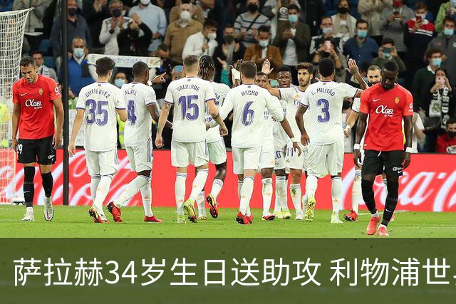 萨拉赫34岁生日送助攻 利物浦世界杯首轮参与度超高